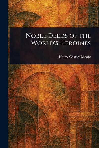 Noble Deeds of the World’s Heroines
