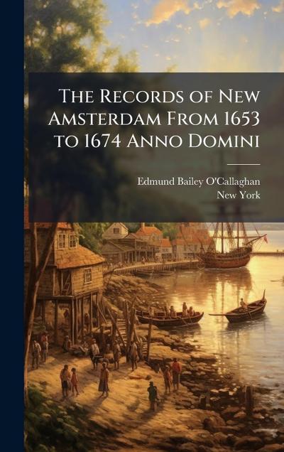The Records of New Amsterdam From 1653 to 1674 Anno Domini