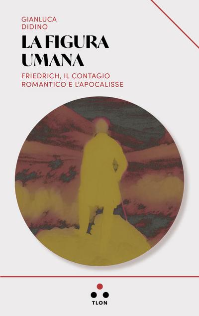 La figura umana. Friedrich, il contagio romantico e l’apocalisse