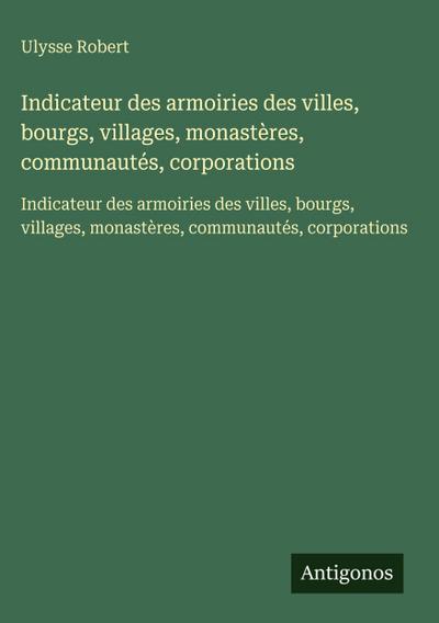Indicateur des armoiries des villes, bourgs, villages, monastères, communautés, corporations