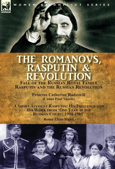 The Romanovs, Rasputin, & Revolution-Fall of the Russian Royal Family-Rasputin and the Russian Revolution, With a Short Account Rasputin