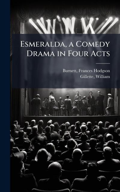 Esmeralda, a Comedy Drama in Four Acts