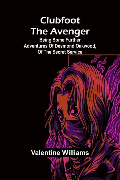 Clubfoot The Avenger; Being Some Further Adventures Of Desmond Oakwood, Of The Secret Service