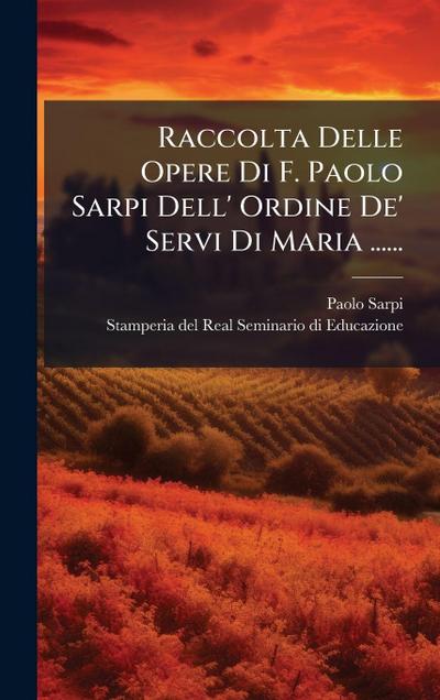 Raccolta Delle Opere Di F. Paolo Sarpi Dell’ Ordine De’ Servi Di Maria ......