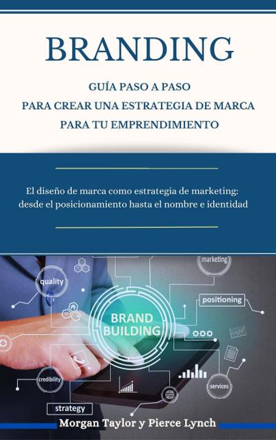 Branding  Guía paso a paso para crear una estrategia de marca para tu emprendimiento (Economia y Negocios)