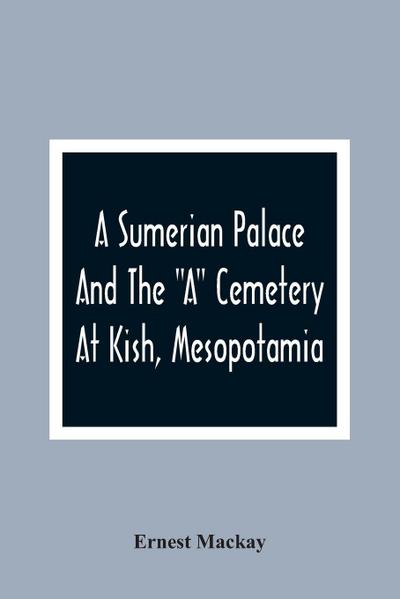 A Sumerian Palace And The "A" Cemetery At Kish, Mesopotamia