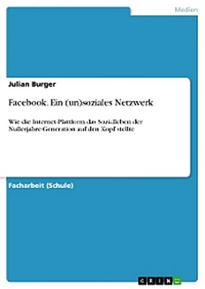 Facebook. Ein (un)soziales Netzwerk