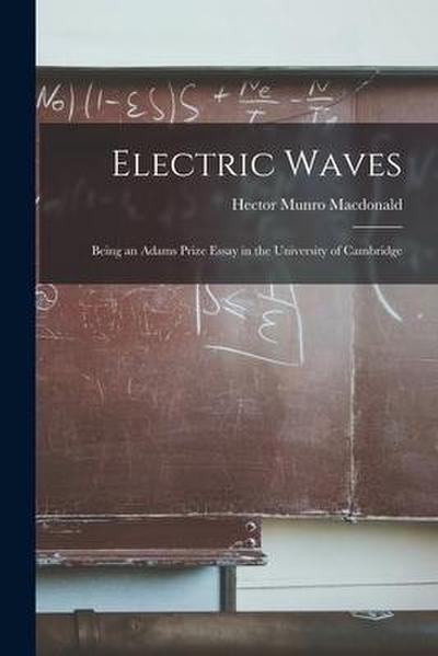 Electric Waves: Being an Adams Prize Essay in the University of Cambridge