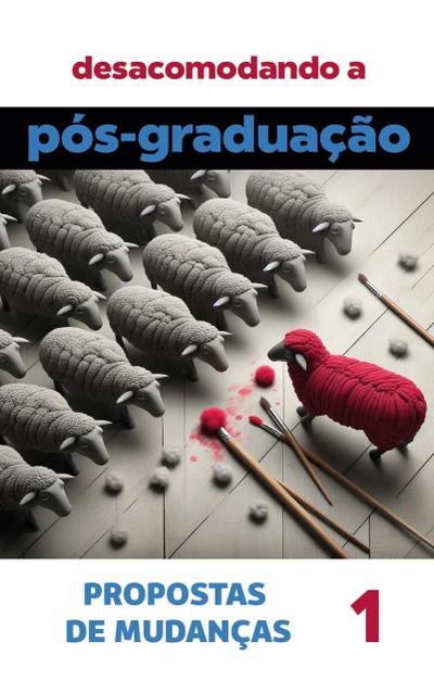 Desacomodando a Pós-Graduação: propostas de mudanças (Coleção Pós-Graduação: investigações e proposições, #1)