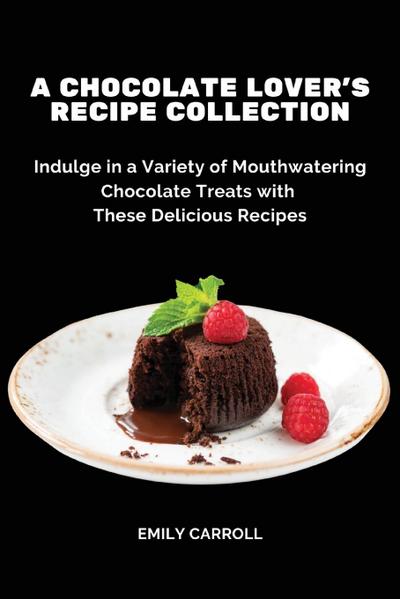 A Chocolate Lover’s Recipe Collection