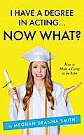 I Have a Degree in Acting ... Now What?