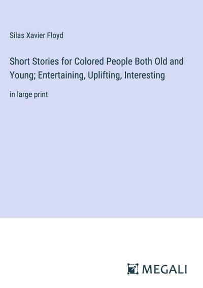 Short Stories for Colored People Both Old and Young; Entertaining, Uplifting, Interesting