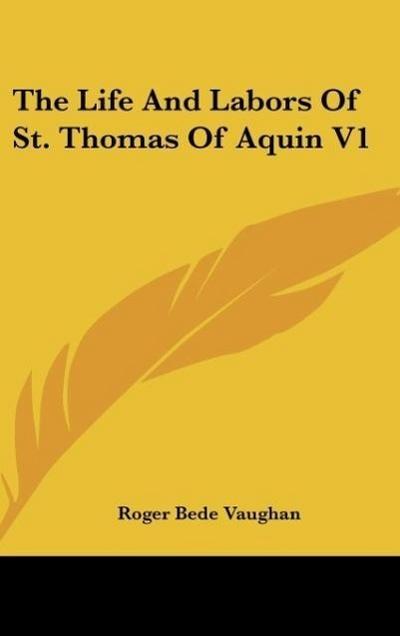 The Life And Labors Of St. Thomas Of Aquin V1
