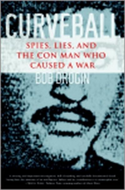 Curveball: Spies, Lies, and the Con Man Who Caused a War - Bob Drogin