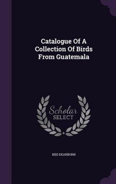 Catalogue of a Collection of Birds from Guatemala