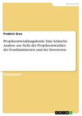 Projektentwicklungsfonds. Eine kritische Analyse aus Sicht der Projektentwickler, der Fondsinitiatoren und der Investoren