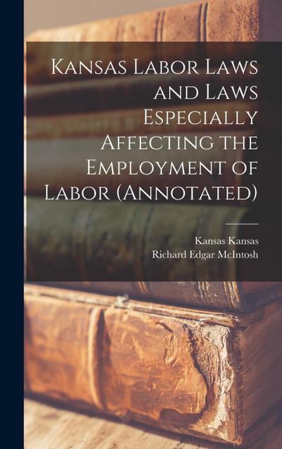 Kansas Labor Laws and Laws Especially Affecting the Employment of Labor (annotated)