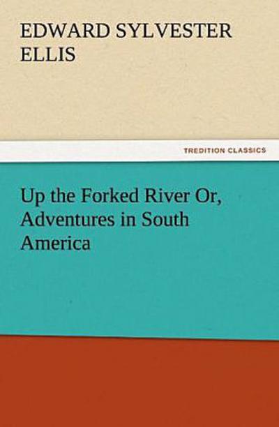 Up the Forked River Or, Adventures in South America