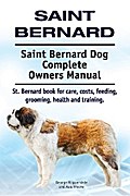 Saint Bernard. Saint Bernard Dog Complete Owners Manual. St. Bernard book for care, costs, feeding, grooming, health and training.