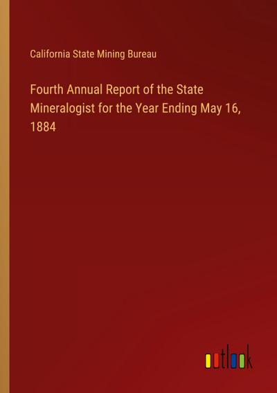 Fourth Annual Report of the State Mineralogist for the Year Ending May 16, 1884