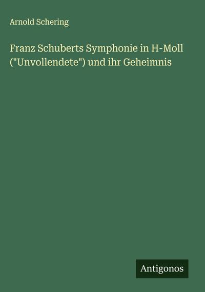 Franz Schuberts Symphonie in H-Moll ("Unvollendete") und ihr Geheimnis
