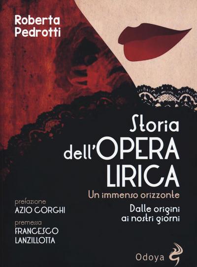 Storia dell’opera lirica. Un immenso orizzonte. Dalle origini ai giorni nostri