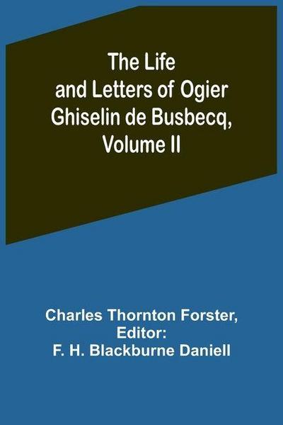 The Life and Letters of Ogier Ghiselin de Busbecq, Volume II
