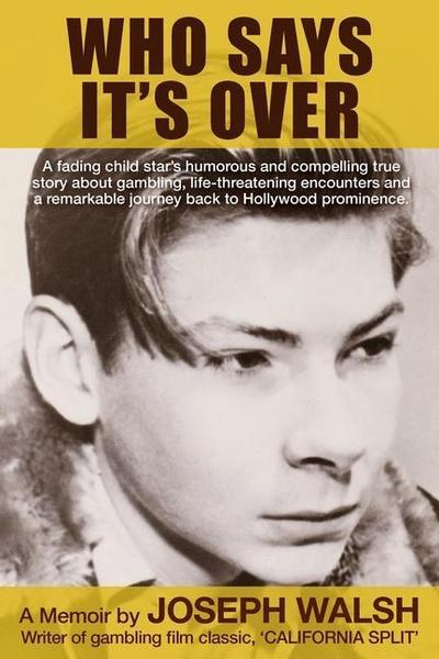 Who Says It’s Over: A fading child star’s humorous and compelling true story about gambling, life-threatening encounters and a remarkable