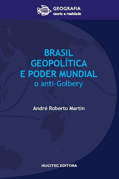 Brasil, geopolítica e poder mundial: O anti-golbery - André Roberto Martin