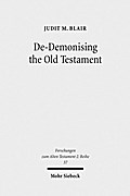 De-Demonising the Old Testament: An Investigation of Azazel, Lilith, Deber, Qeteb and Reshef in the Hebrew Bible (Forschungen zum Alten Testament. 2. Reihe, Band 37)