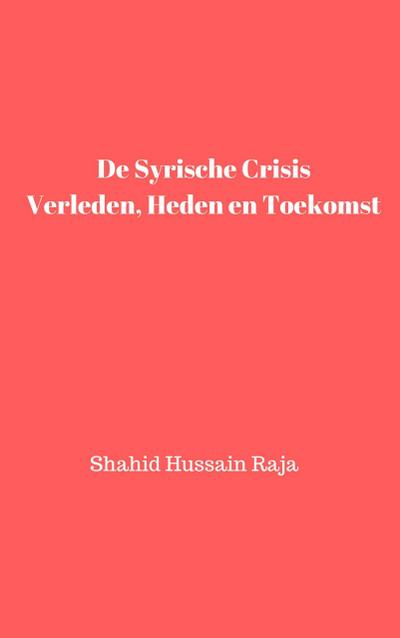 De Syrische crisis Verleden, heden en toekomst (Shahid Hussain Raja)