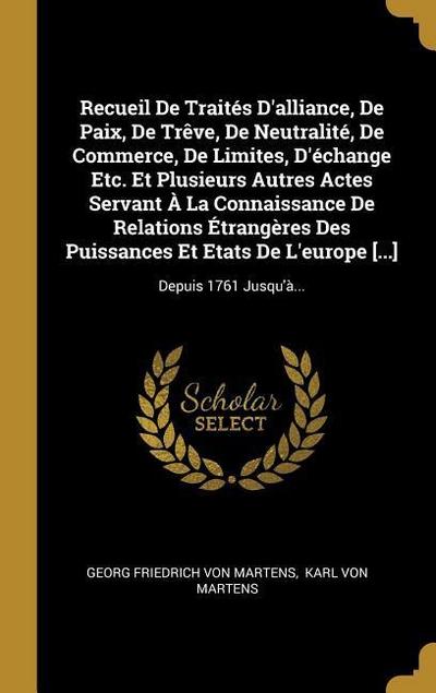 Recueil De Traités D’alliance, De Paix, De Trêve, De Neutralité, De Commerce, De Limites, D’échange Etc. Et Plusieurs Autres Actes Servant À La Connai