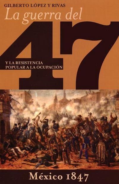 La Guerra del 47 Y La Resistencia Popular a la Ocupación de Mexico
