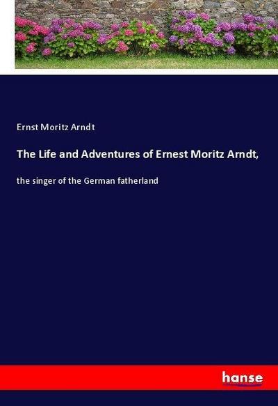 The Life and Adventures of Ernest Moritz Arndt
