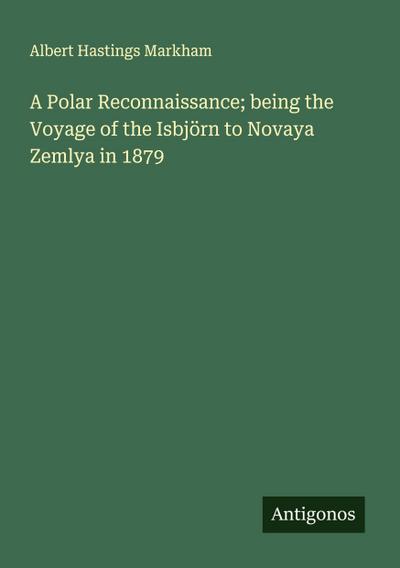 A Polar Reconnaissance; being the Voyage of the Isbjörn to Novaya Zemlya in 1879