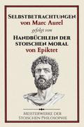 Selbstbetrachtungen von Marc Aurel gefolgt von Handbüchlein der stoischen Moral von Epiktet