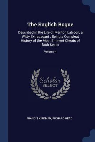 The English Rogue: Described in the Life of Meriton Latroon, a Witty Extravagant: Being a Compleat History of the Most Eminent Cheats of
