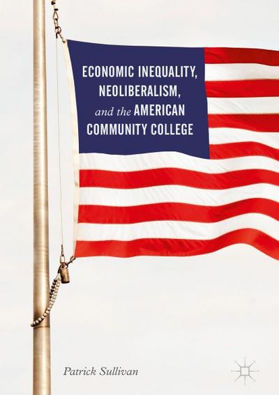 Economic Inequality, Neoliberalism, and the American Community College