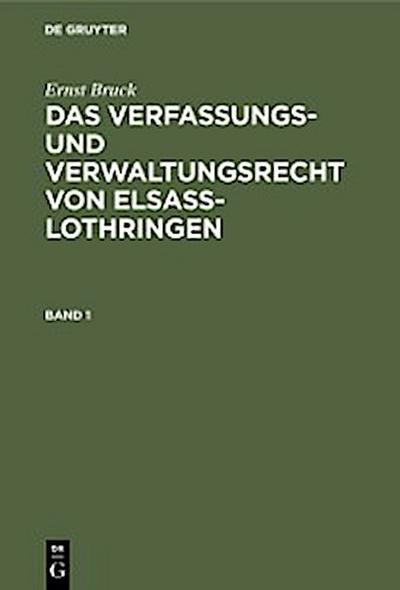 Ernst Bruck: Das Verfassungs- und Verwaltungsrecht von Elsass-Lothringen. Band 1