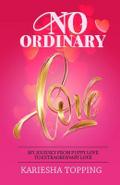 No Ordinary Love: My Journey From Puppy Love to Extraordinary Love