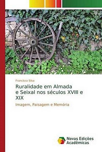 Ruralidade em Almada e Seixal nos séculos XVIII e XIX - Francisco Silva
