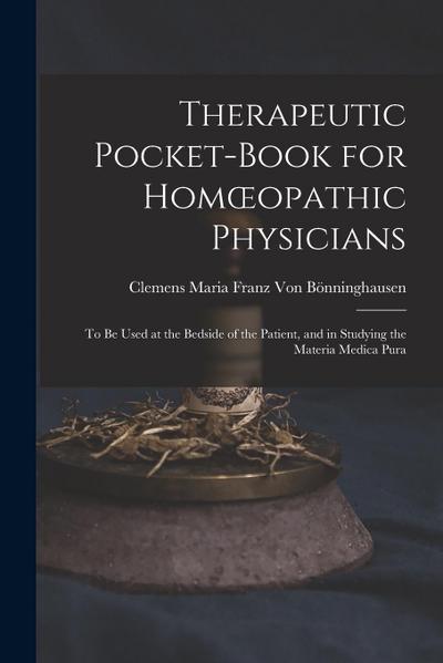 Therapeutic Pocket-Book for Homoeopathic Physicians: To Be Used at the Bedside of the Patient, and in Studying the Materia Medica Pura