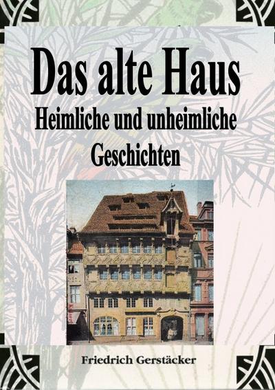 Das alte Haus. Heimliche und unheimliche Geschichten