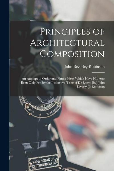 Principles of Architectural Composition; an Attempt to Order and Phrase Ideas Which Have Hitherto Been Only Felt by the Instinctive Taste of Designers
