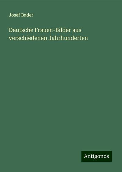 Bader, J: Deutsche Frauen-Bilder aus verschiedenen Jahrhunde