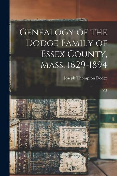 Genealogy of the Dodge Family of Essex County, Mass. 1629-1894: V.1