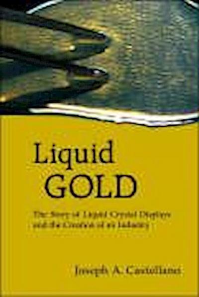Liquid Gold: The Story of Liquid Crystal Displays and the Creation of an Industry