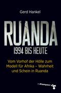 Ruanda 1994 bis heute: Vom Vorhof der Hölle zum Modell für Afrika – Wahrheit und Schein in Ruanda