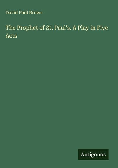 The Prophet of St. Paul’s. A Play in Five Acts