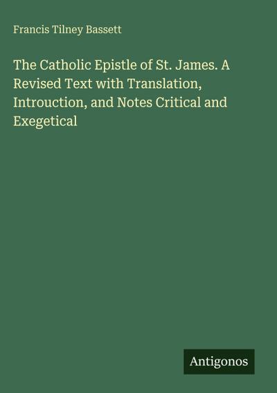 The Catholic Epistle of St. James. A Revised Text with Translation, Introuction, and Notes Critical and Exegetical